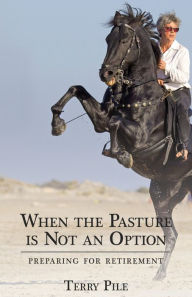 Title: When the Pasture is Not an Option: Preparing for Retirement, Author: Terry Pile