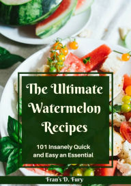 Title: The Ultimate Watermelon Recipes: 101 Insanely Quick and Easy an Essential, Author: SchwyzerÃrgeli-Duett Schmidig-Gwerder