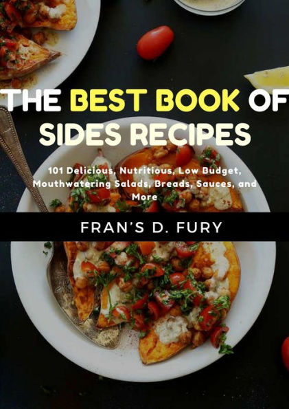 The Best Book of Sides Recipes: 101 Delicious, Nutritious, Low Budget, Mouthwatering Salads, Breads, Sauces, and More