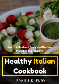 Title: Healthy Italian Cookbook: Healthy Mind and Body and Become More Fit and Healthy, Author: SchwyzerÃrgeli-Duett Schmidig-Gwerder