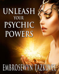 Title: Unleash Your Psychic Powers, Author: Embrosewyn Tazkuvel