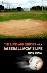 Title: The Runs and Errors of a Baseball Mom's Life, Author: Annie Loney
