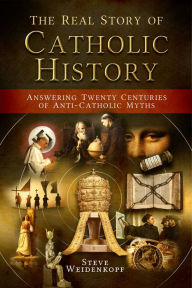 Title: The Real Story of Catholic History, Author: Steve Weidenkopf
