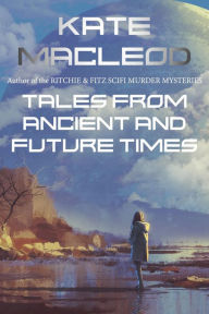 Title: Tales from Ancient and Future Times, Author: Kate Macleod