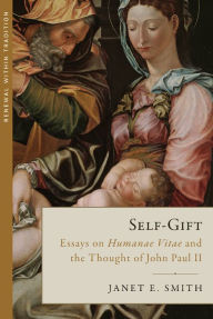 Title: Self-Gift: Humanae Vitae and the Thought of John Paul II, Author: Janet E. Smith