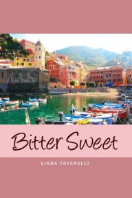 Title: Bitter Sweet by Linda Tofanelli, Author: Linda Tofanelli