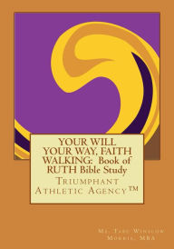 Title: YOUR WILL YOUR WAY, FAITH WALKING: Book of RUTH Bible Study: Triumphant Athletic Agency, Author: Ms. Deyara Tabu Morris
