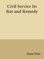 CIVIL SERVICE Its Rot and Remedy
