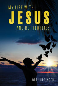 Title: My Life with Jesus and Butterflies, Author: Beth Springer