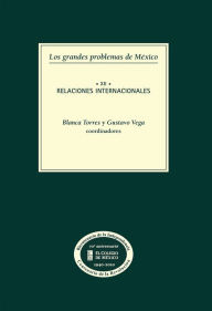 Title: Los grandes problemas de Mexico. Relaciones internacionales. T-XII, Author: Blanca Torres