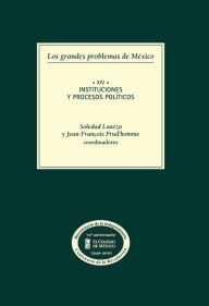 Title: Los grandes problemas de Mexico. Instituciones y procesos politicos. T-XIV, Author: Soledad Loaeza