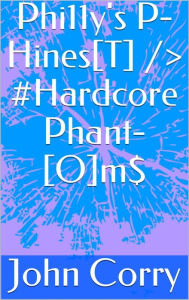 Title: Phi11y's P-Hines{T} /> #Hardcore PHant-[O]m$, Author: John Corry