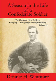 Title: A Season in the Life of a Confederate Soldier Vol. II, Author: Donnie H. Whitmire