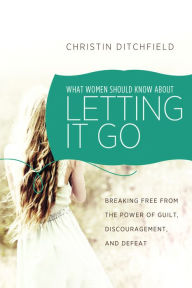 Title: What Women Should Know About Letting It Go, Author: Christin Ditchfield