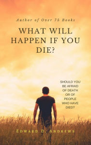 Title: WHAT WILL HAPPEN IF YOU DIE?, Author: Edward Andrews