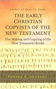 Title: THE EARLY CHRISTIAN COPYISTS OF THE NEW TESTAMENT, Author: Edward Andrews