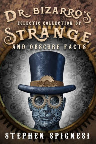 Title: Dr. Bizarro's Eclectic Collection of Strange and Obscure Facts, Author: Stephen Spignesi