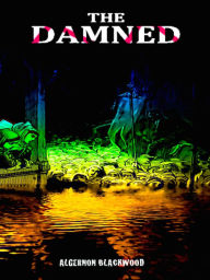 Title: Algernon Blackwood The Damned, Author: Algernon Blackwood