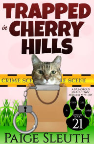 Title: Trapped in Cherry Hills: A Humorous Small-Town Murder Mystery, Author: Paige Sleuth