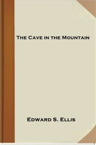 Title: The Cave in the Mountain, Author: Edward S. Ellis