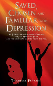 Title: Saved, Chosen and Familiar with Depression, Author: Thadiece Perkins