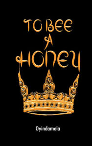 Title: To Bee A Honey, Author: Oyindamola Shoola