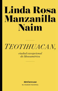 Title: Teotihuacan, ciudad excepcional de Mesoamerica, Author: Linda Rosa Manzanilla Naim