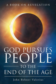 Title: God Pursues People To The End Of The Age, Author: John Behner Valerius