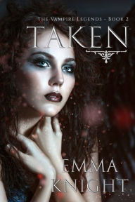 Title: Taken (Book #2 of the Vampire Legends), Author: Emma Knight