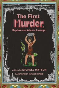 Title: The First MURDER Rapture and Adam's Lineage, Author: Michele Watson