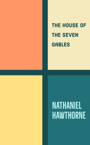 Title: The House of the Seven Gables, Author: Nathaniel Hawthorne