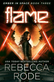 Title: Flame: Ember in Space Book Three, Author: Rebecca Rode