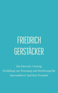 Title: Ein Parcerie-VertragErzahlung zur Warnung und Belehrung fur Auswanderer und ihre Freunde, Author: Friedrich Gerstacker