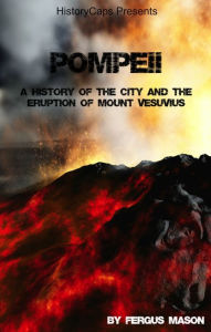 Title: Pompeii: A History of the City and the Eruption of Mount Vesuvius, Author: Fergus Mason