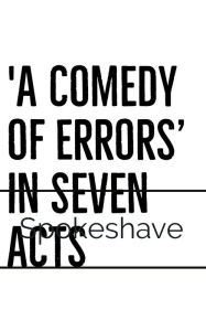 Title: 'A Comedy of Errors' in Seven Acts, Author: Spokeshave