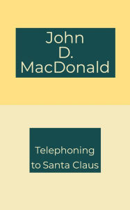 Title: Telephoning to Santa Claus, Author: John D. MacDonald