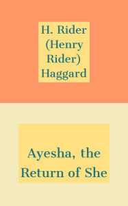 Title: Ayesha, the Return of She, Author: H. Rider Haggard