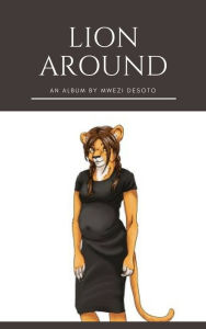 Title: Lion Around, Author: Mwezi Desoto