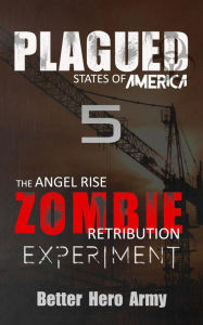 Title: Plagued: The Angel Rise Zombie Retribution Experiment, Author: Better Hero Army