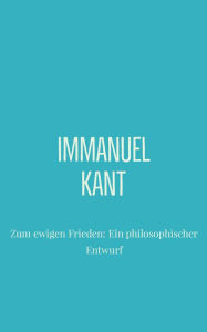 Title: Zum ewigen Frieden: Ein philosophischer Entwurf, Author: Immanuel Kant