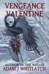 Title: Vengeance For My Valentine, Author: Adam J. Whitlatch