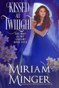 Title: Kissed at Twilight (The Man of My Dreams, Book 4), Author: Miriam Minger