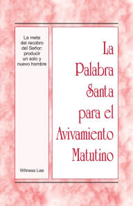 Title: La Palabra Santa para el Avivamiento Matutino - La meta del recobro del Senor: producir un solo y nuevo hombre, Author: Witness Lee