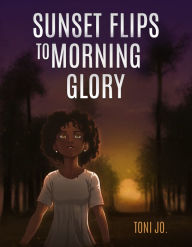 Title: Sunset Flips to Morning Glory, Author: Toni Jo.