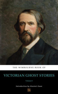 Title: The Wimbourne Book of Victorian Ghost Stories: Volume 8, Author: Alastar Gunn