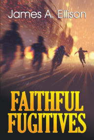 Title: Faithful Fugitives, Author: James A. Ellison