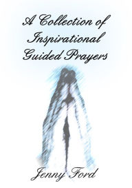 Title: A Collection of Inspirational Guided Prayers, Author: Jenny Ford