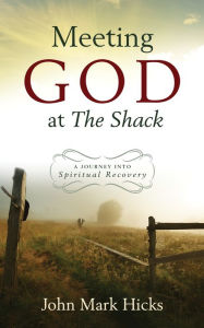 Title: Meeting God at The Shack, Author: John Mark Hicks