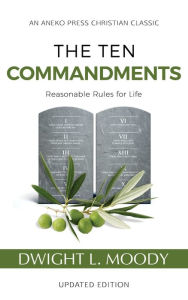 Title: The Ten Commandments (Annotated, Updated): Reasonable Rules for Life, Author: Dwight L. Moody