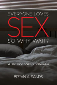 Title: Everyone Loves Sex: So Why Wait?, Author: Bryan A. Sands